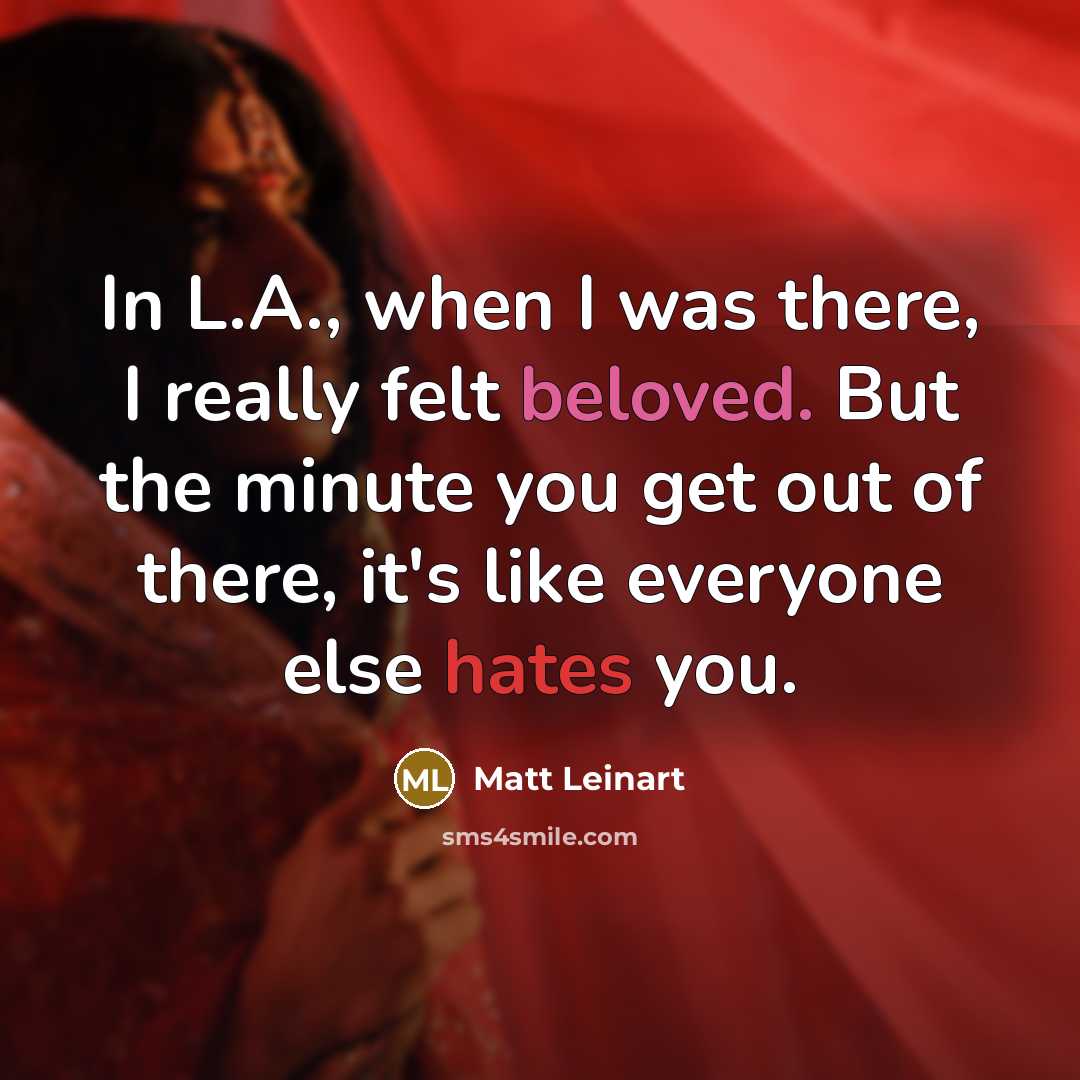 “In L.A., when I was there, I really felt beloved. But the minute you get out of there, it's like everyone else hates you.” quote by Matt Leinart