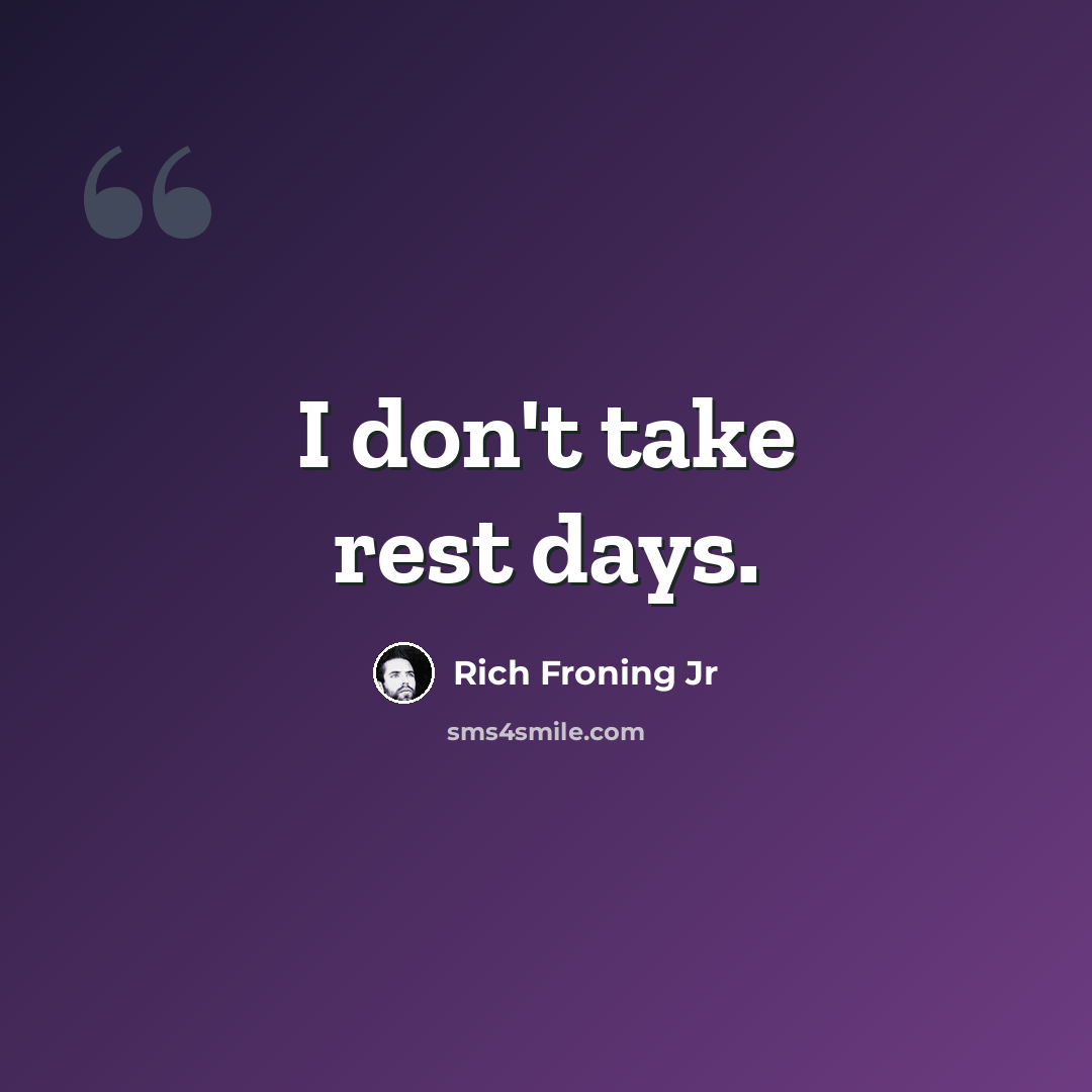 “I don't take rest days.” quote by Rich Froning Jr