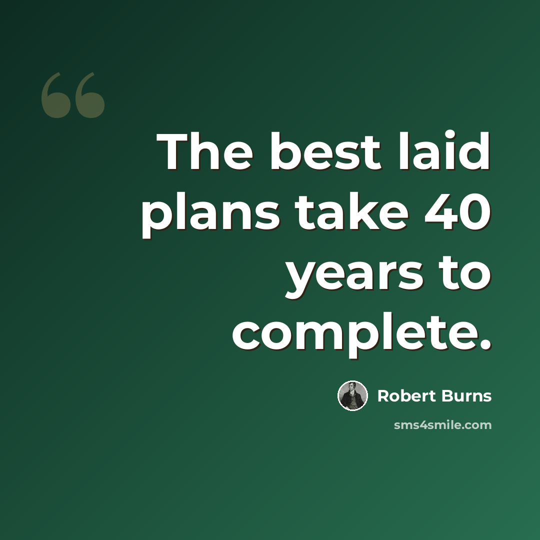“The best laid plans take 40 years to complete.” quote by Robert Burns