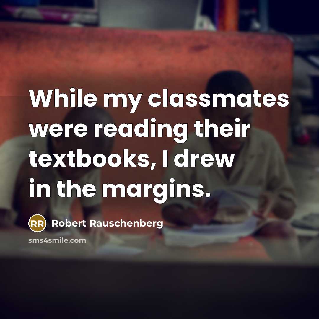 “While my classmates were reading their textbooks, I drew in the margins.” quote by Robert Rauschenberg