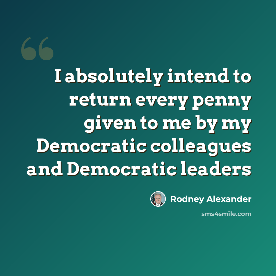 “I absolutely intend to return every penny given to me by my Democratic colleagues and Democratic leaders” quote by Rodney Alexander