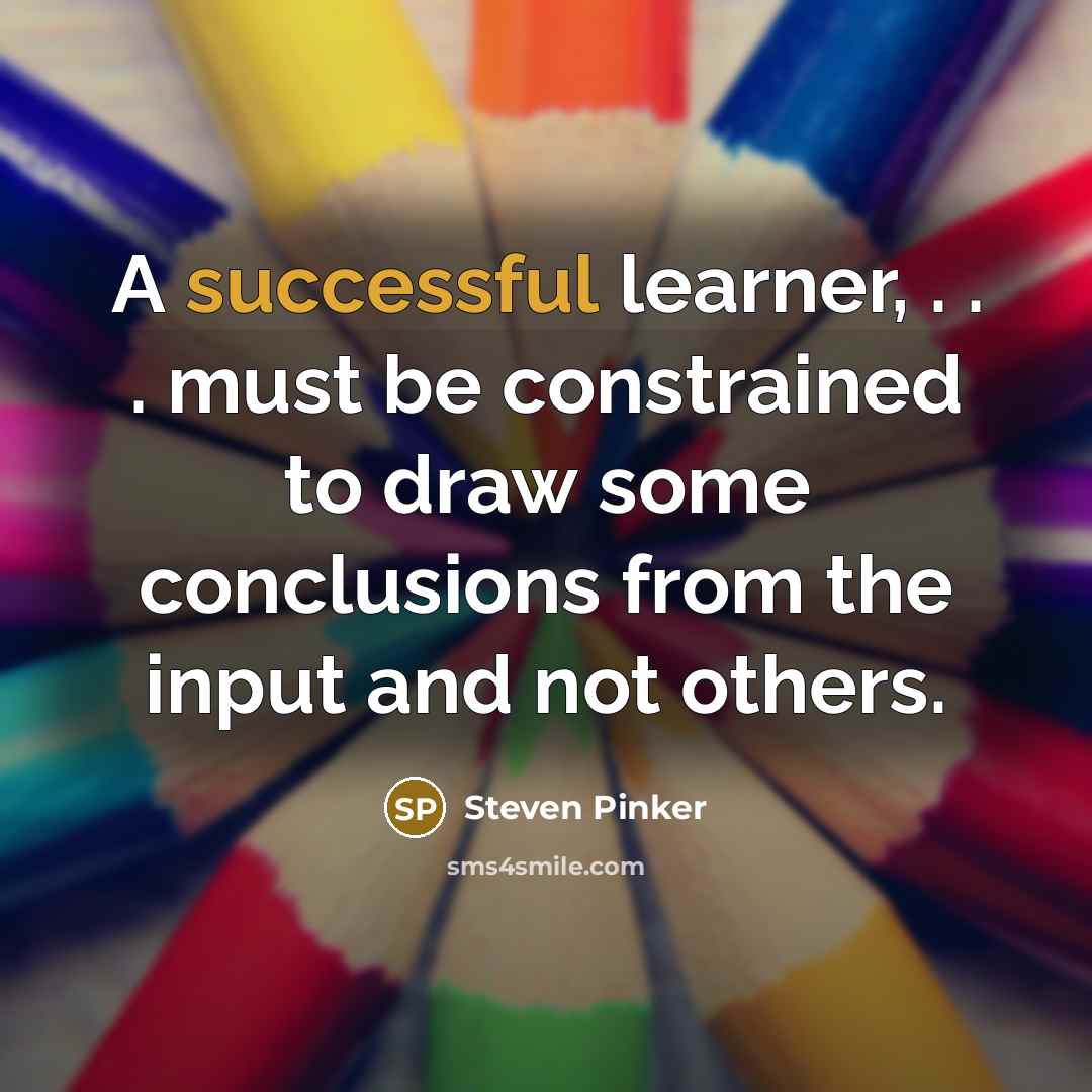 “A successful learner, . . . must be constrained to draw some conclusions from the input and not others.” quote by Steven Pinker