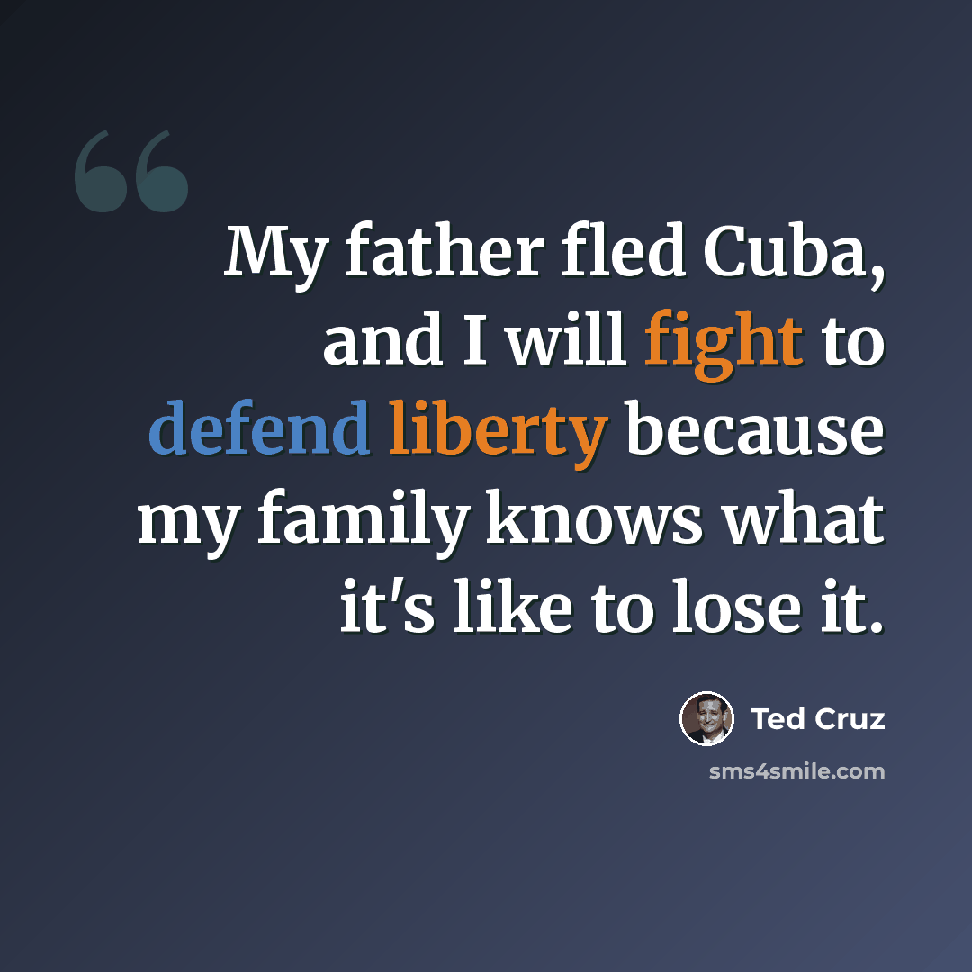 “My father fled Cuba, and I will fight to defend liberty because my family knows what it's like to lose it.” quote by Ted Cruz