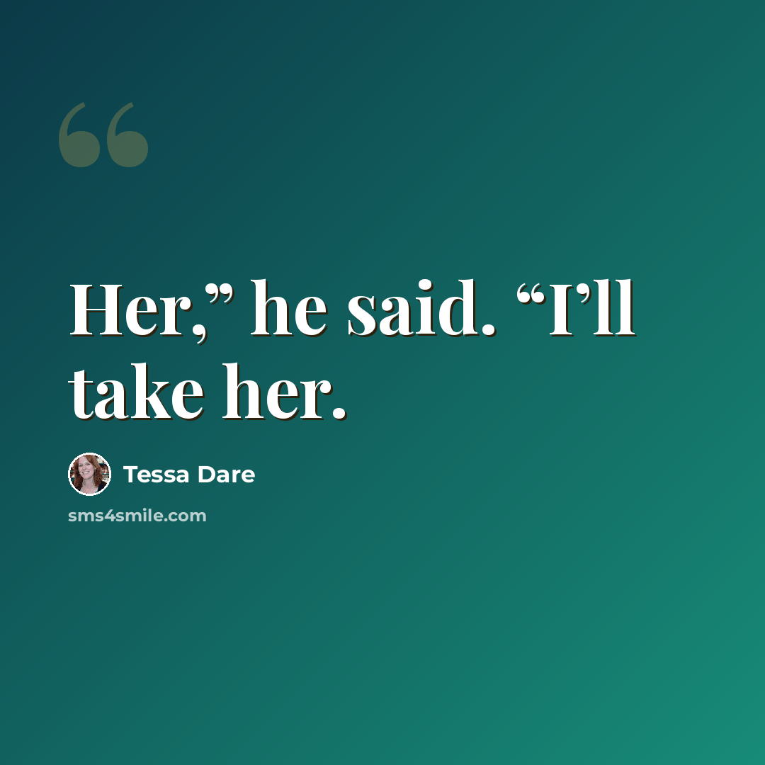 “Her,” he said. “I’ll take her.” quote by Tessa Dare
