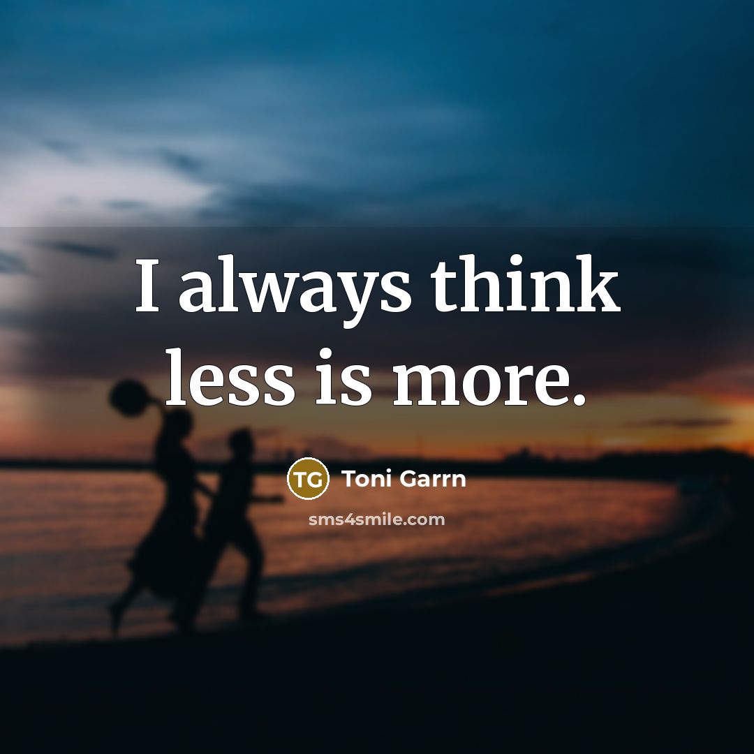 “I always think less is more.” quote by Toni Garrn