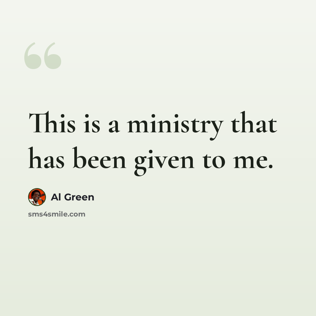 “This is a ministry that has been given to me.” quote by Al Green
