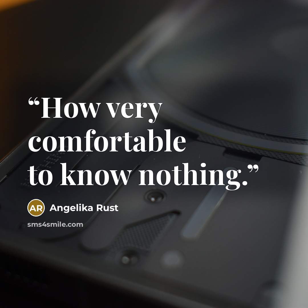 “How very comfortable to know nothing.” quote by Angelika Rust