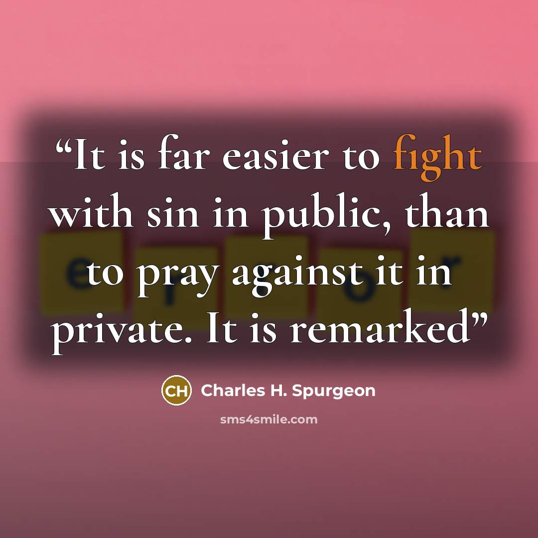 “It is far easier to fight with sin in public, than to pray against it in private. It is remarked” quote by Charles H. Spurgeon