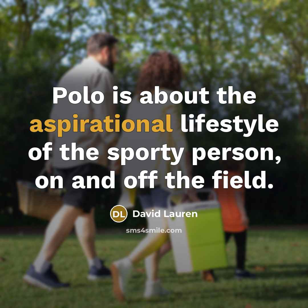 “Polo is about the aspirational lifestyle of the sporty person, on and off the field.” quote by David Lauren