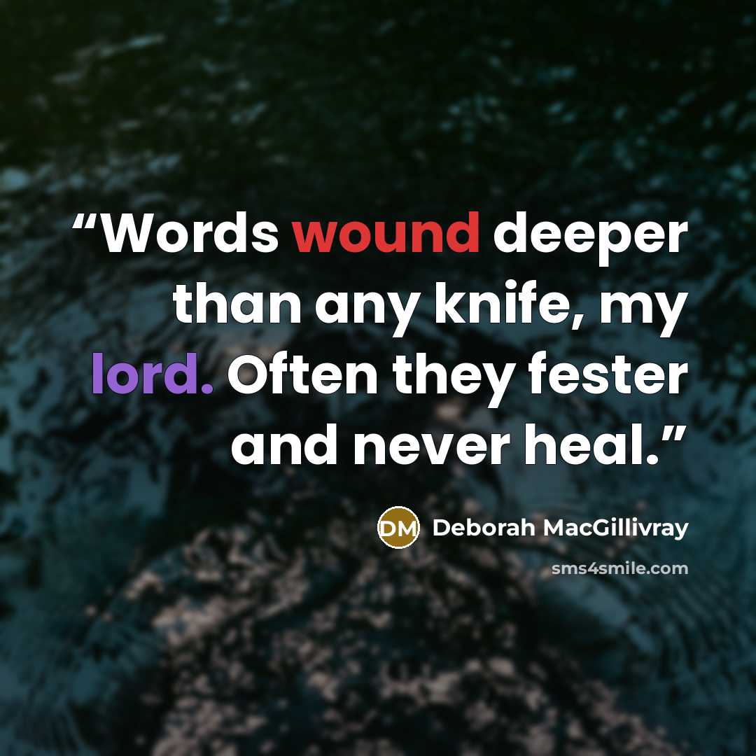 “Words wound deeper than any knife, my lord. Often they fester and never heal.” quote by Deborah MacGillivray
