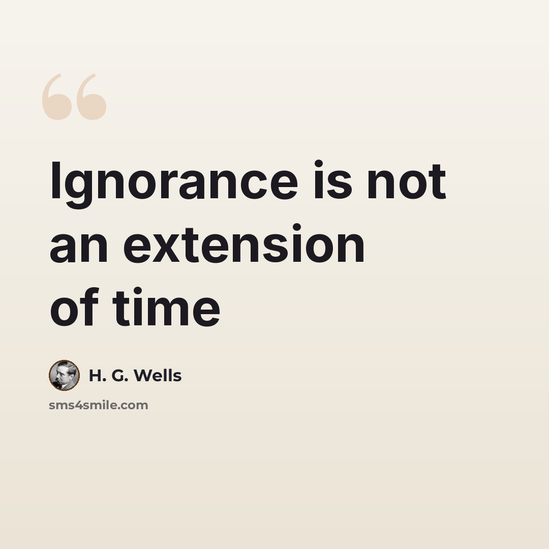 “Ignorance is not an extension of time” quote by H. G. Wells