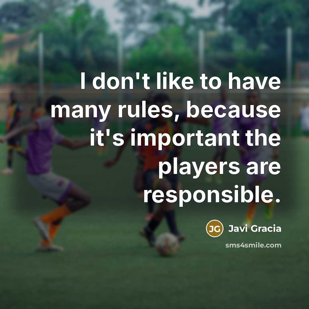 “I don't like to have many rules, because it's important the players are responsible.” quote by Javi Gracia