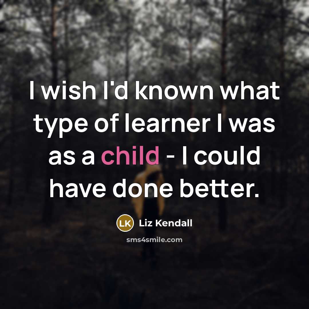 “I wish I'd known what type of learner I was as a child - I could have done better.” quote by Liz Kendall