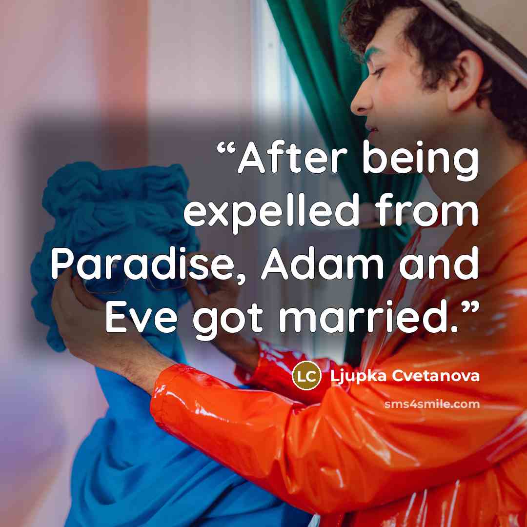 “After being expelled from Paradise, Adam and Eve got married.” quote by Ljupka Cvetanova