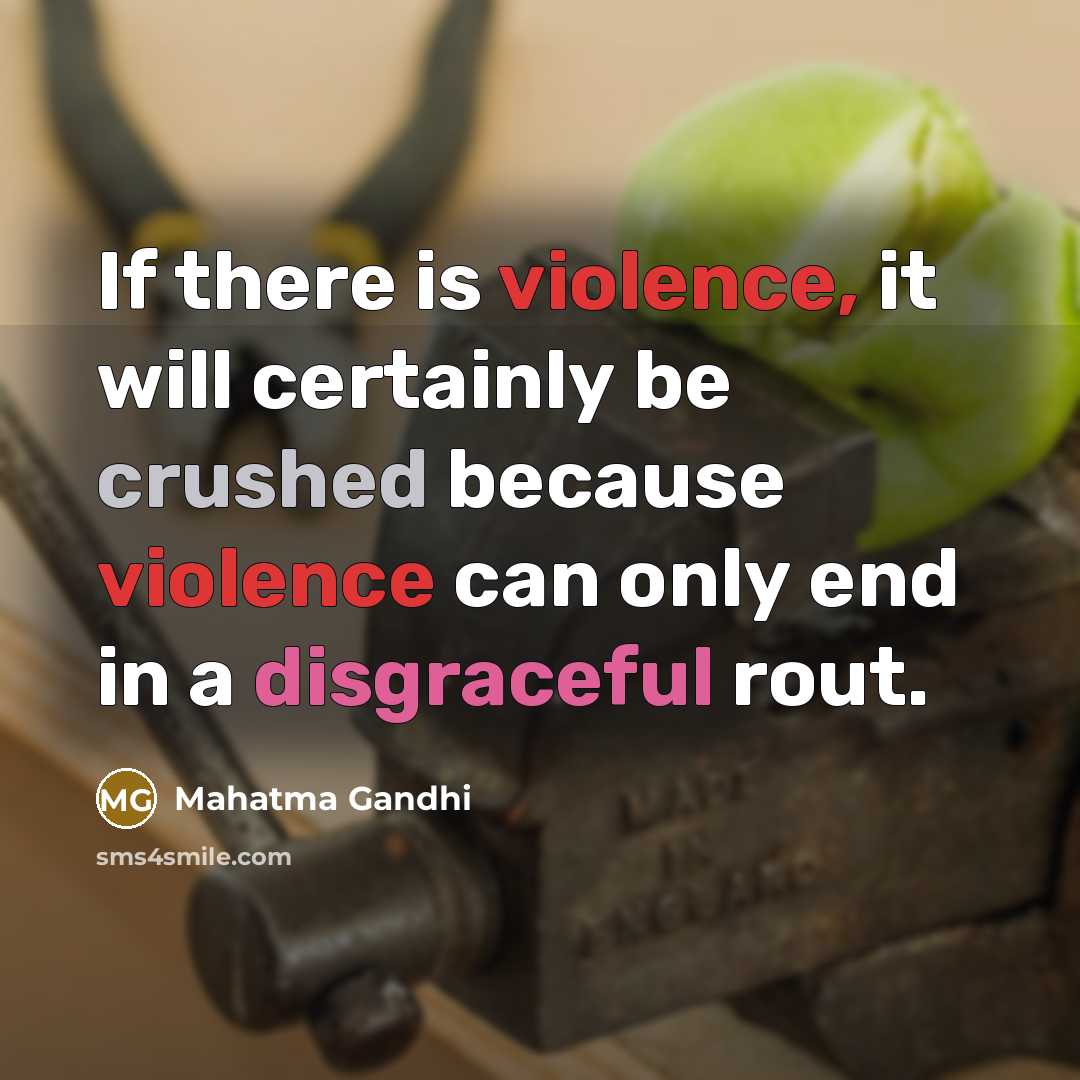 “If there is violence, it will certainly be crushed because violence can only end in a disgraceful rout.” quote by Mahatma Gandhi