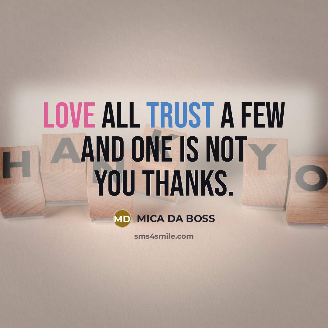 “Love all trust a few and one is not you thanks.” quote by MICA DA BOSS