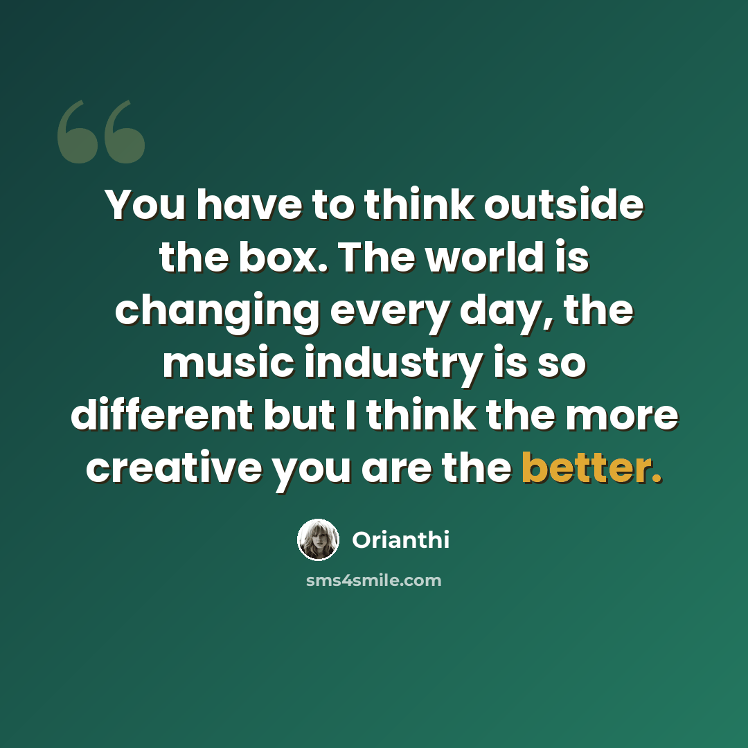 “You have to think outside the box. The world is changing every day, the music industry is so different but I think the more creative you are the better.” quote by Orianthi