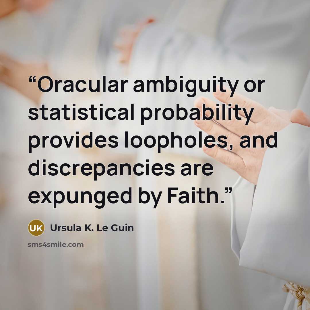 “Oracular ambiguity or statistical probability provides loopholes, and discrepancies are expunged by Faith.” quote by Ursula K. Le Guin