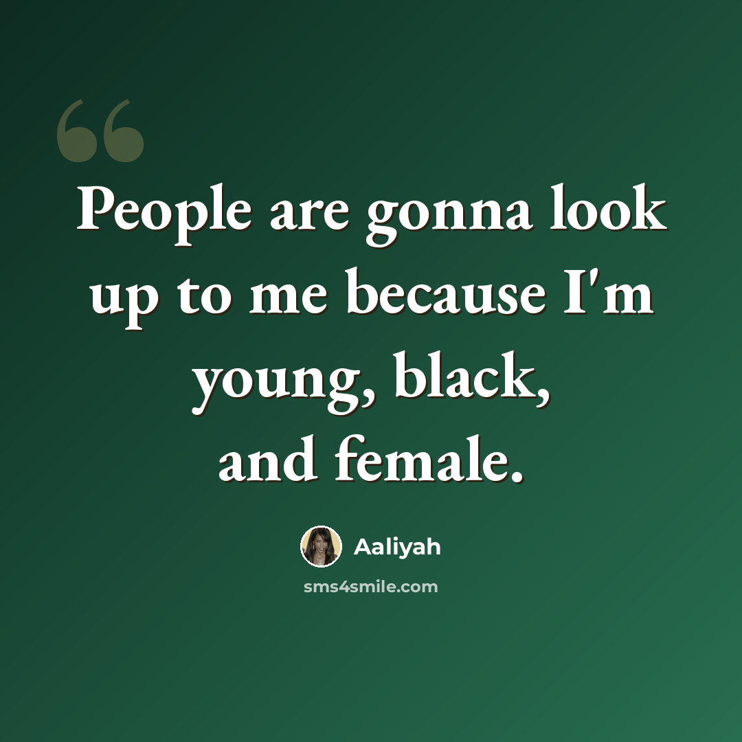 “People are gonna look up to me because I'm young, black, and female.” quote by Aaliyah