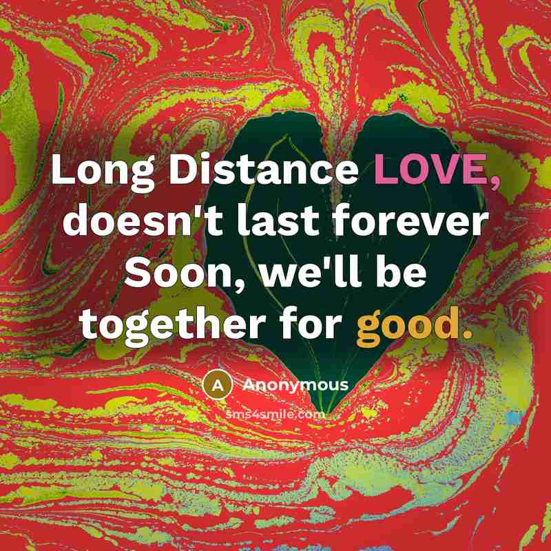 “Long Distance LOVE, doesn't last forever Soon, we'll be together for good.” quote by Anonymous