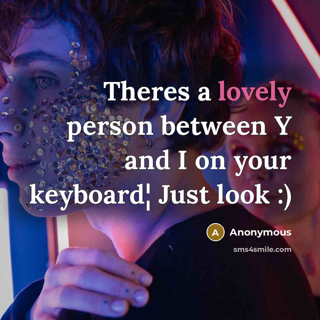 “Theres a lovely person between Y and I on your keyboard¦ Just look :)” quote by Anonymous