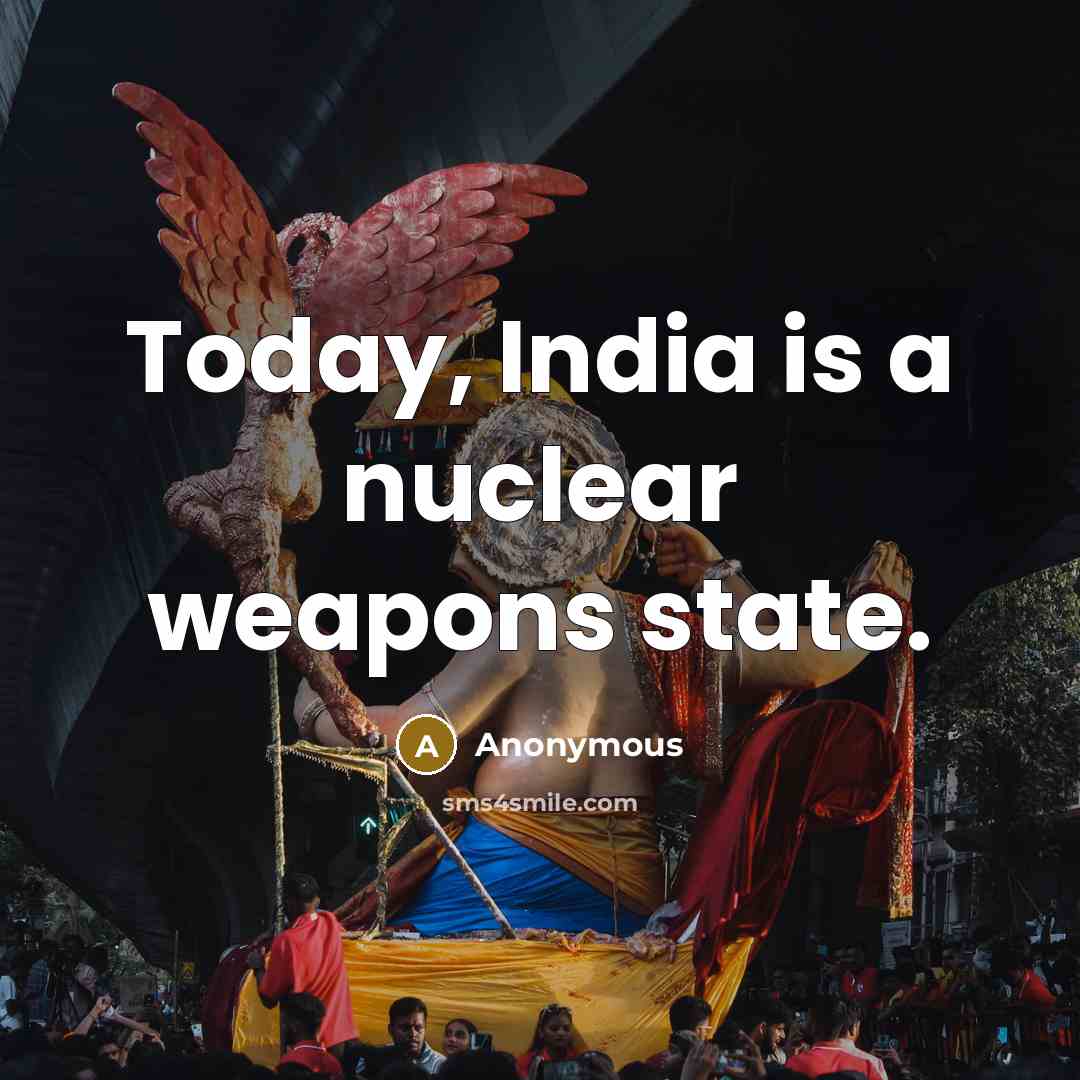 “Today, India is a nuclear weapons state.” quote by Anonymous