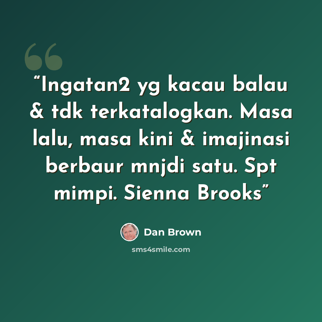 “Ingatan2 yg kacau balau & tdk terkatalogkan. Masa lalu, masa kini & imajinasi berbaur mnjdi satu. Spt mimpi. Sienna Brooks” quote by dan brown