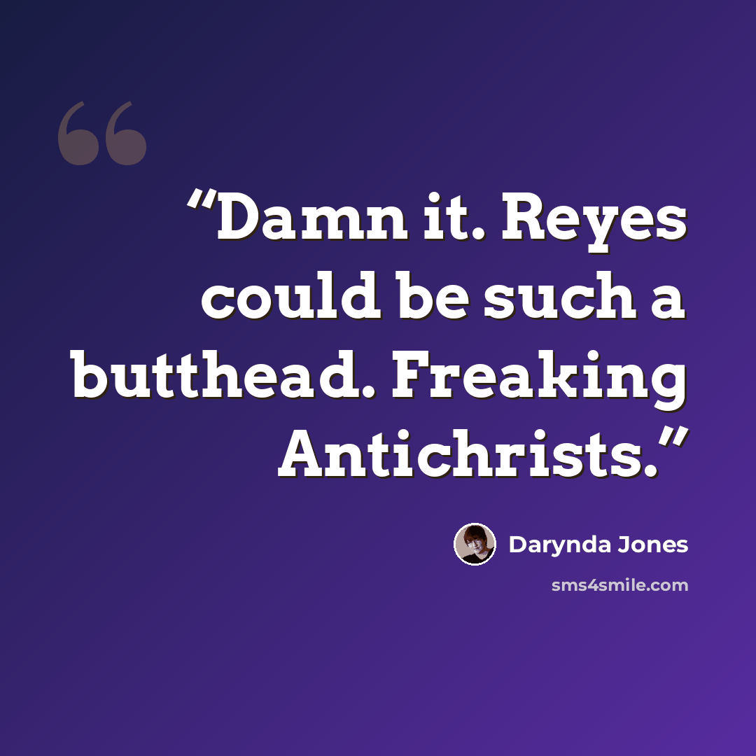 “Damn it. Reyes could be such a butthead. Freaking Antichrists.” quote by Darynda Jones