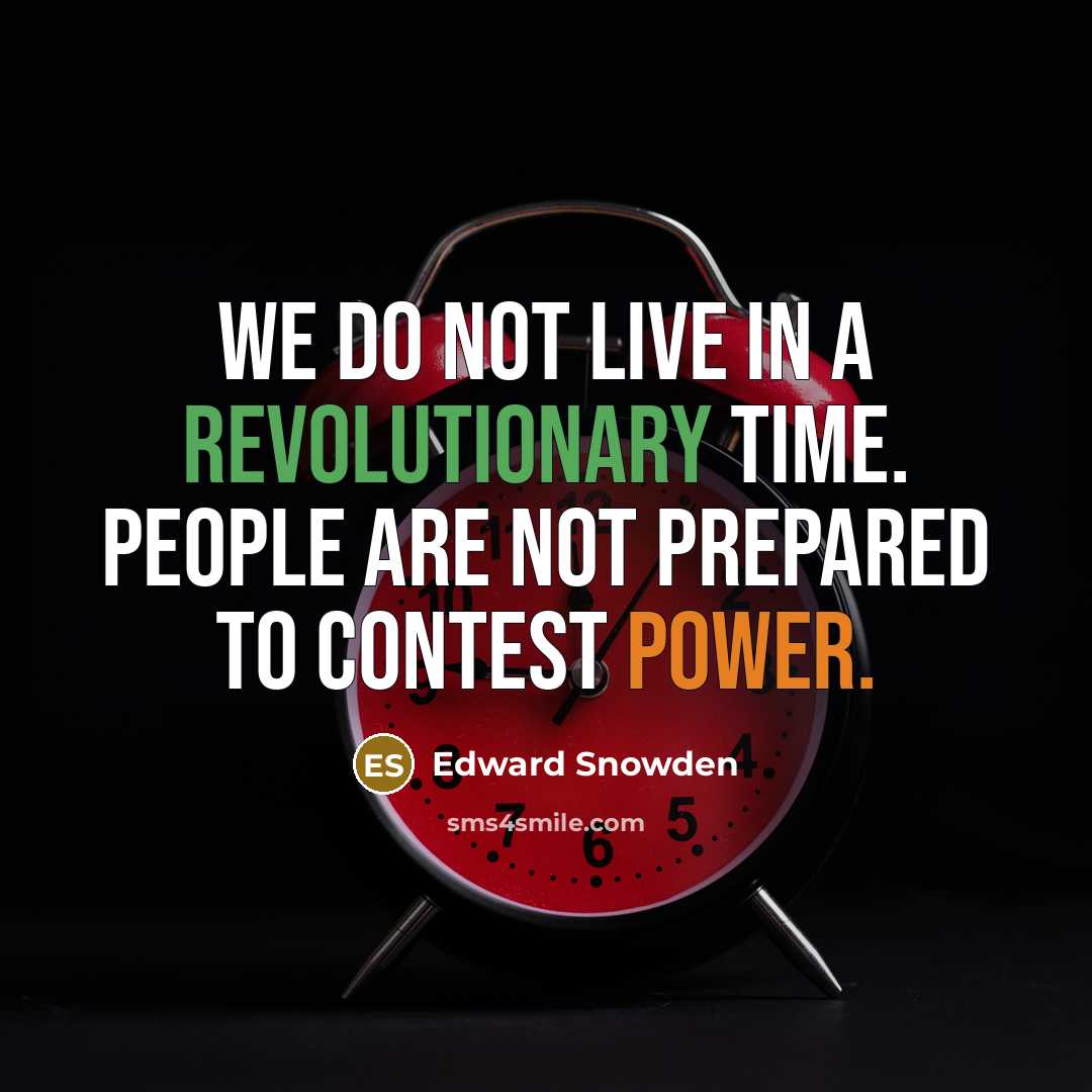 “We do not live in a revolutionary time. People are not prepared to contest power.” quote by Edward Snowden