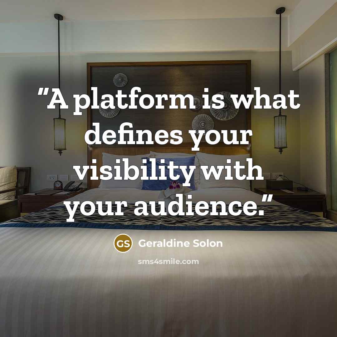 “A platform is what defines your visibility with your audience.” quote by Geraldine Solon