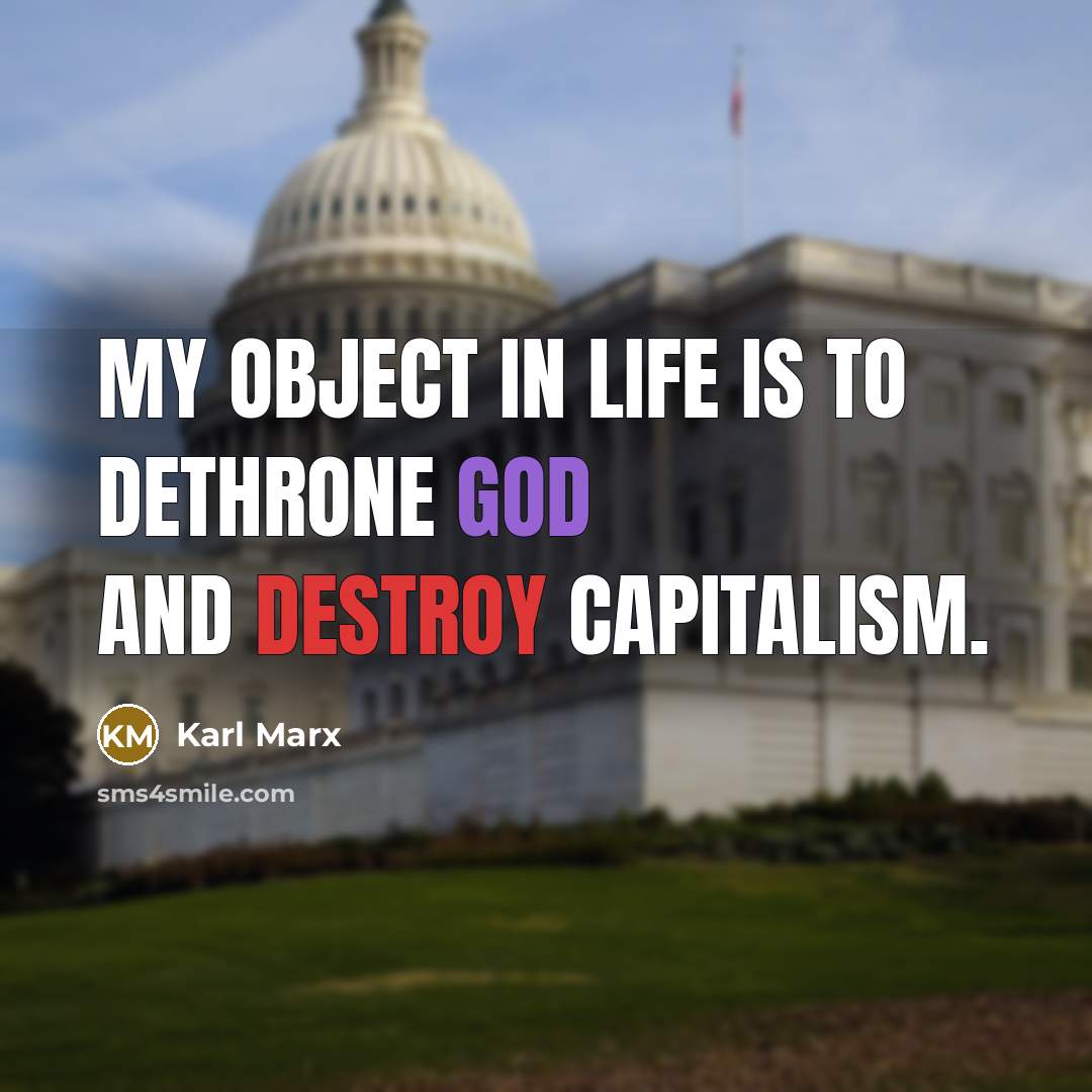 “My object in life is to dethrone God and destroy capitalism.” quote by Karl Marx
