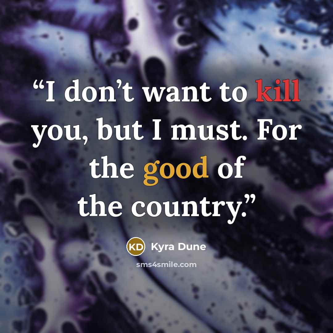 “I don’t want to kill you, but I must. For the good of the country.” quote by Kyra Dune