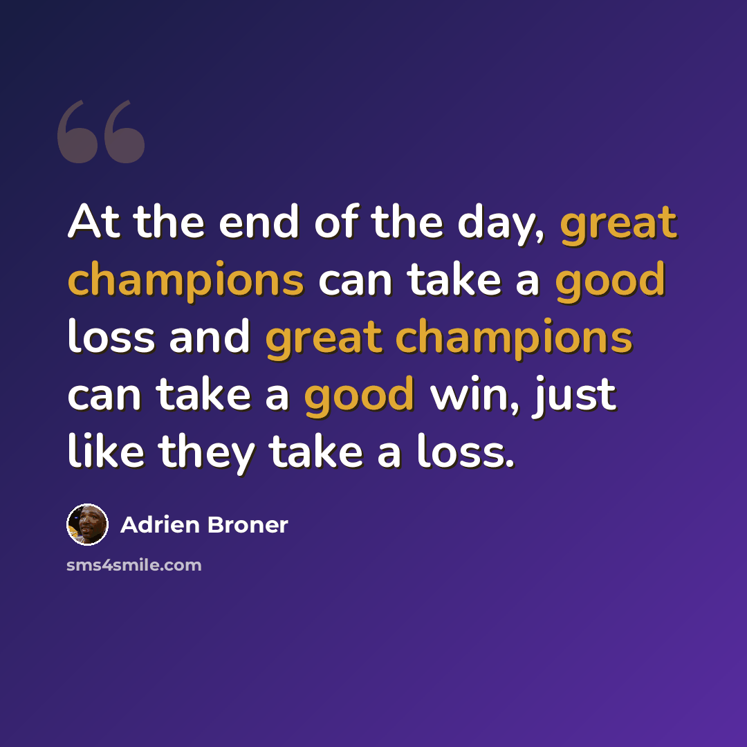 “At the end of the day, great champions can take a good loss and great champions can take a good win, just like they take a loss.” quote by Adrien Broner
