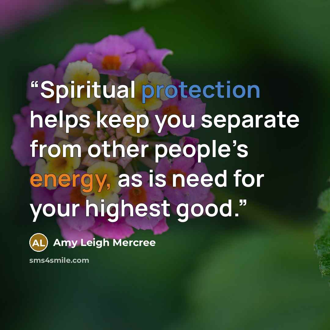 “Spiritual protection helps keep you separate from other people’s energy, as is need for your highest good.” quote by Amy Leigh Mercree