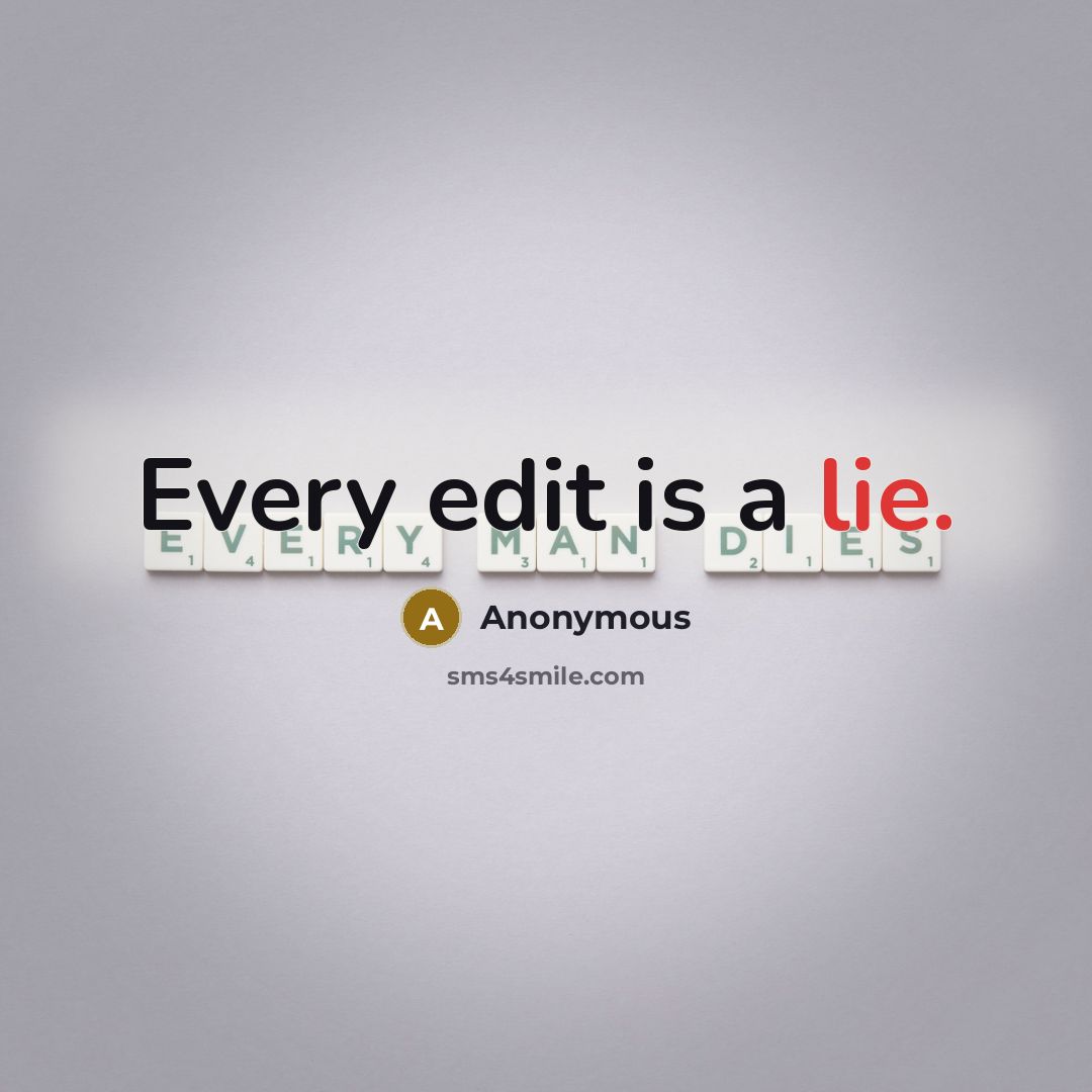 “Every edit is a lie.” quote by Anonymous