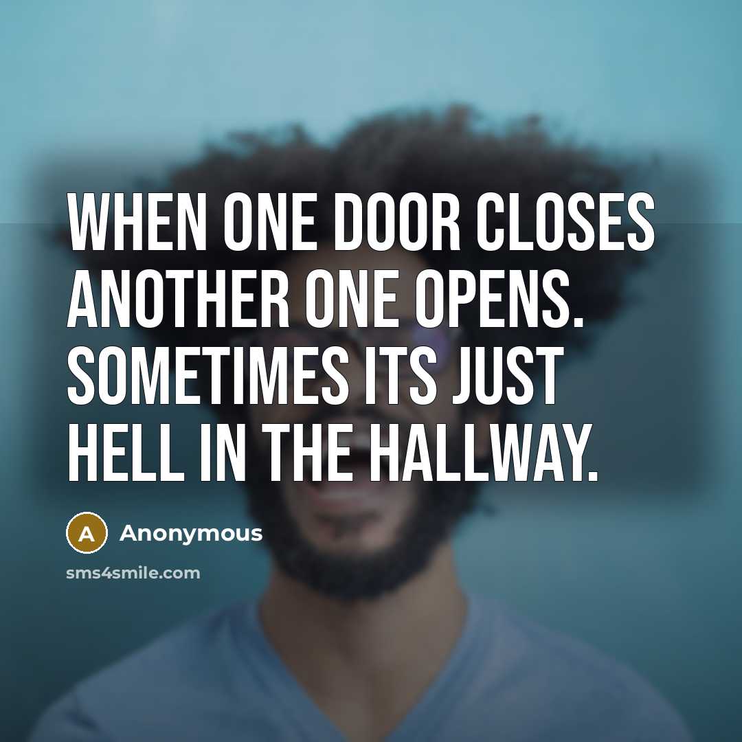 “When one door closes another one opens. Sometimes its just hell in the hallway.” quote by Anonymous