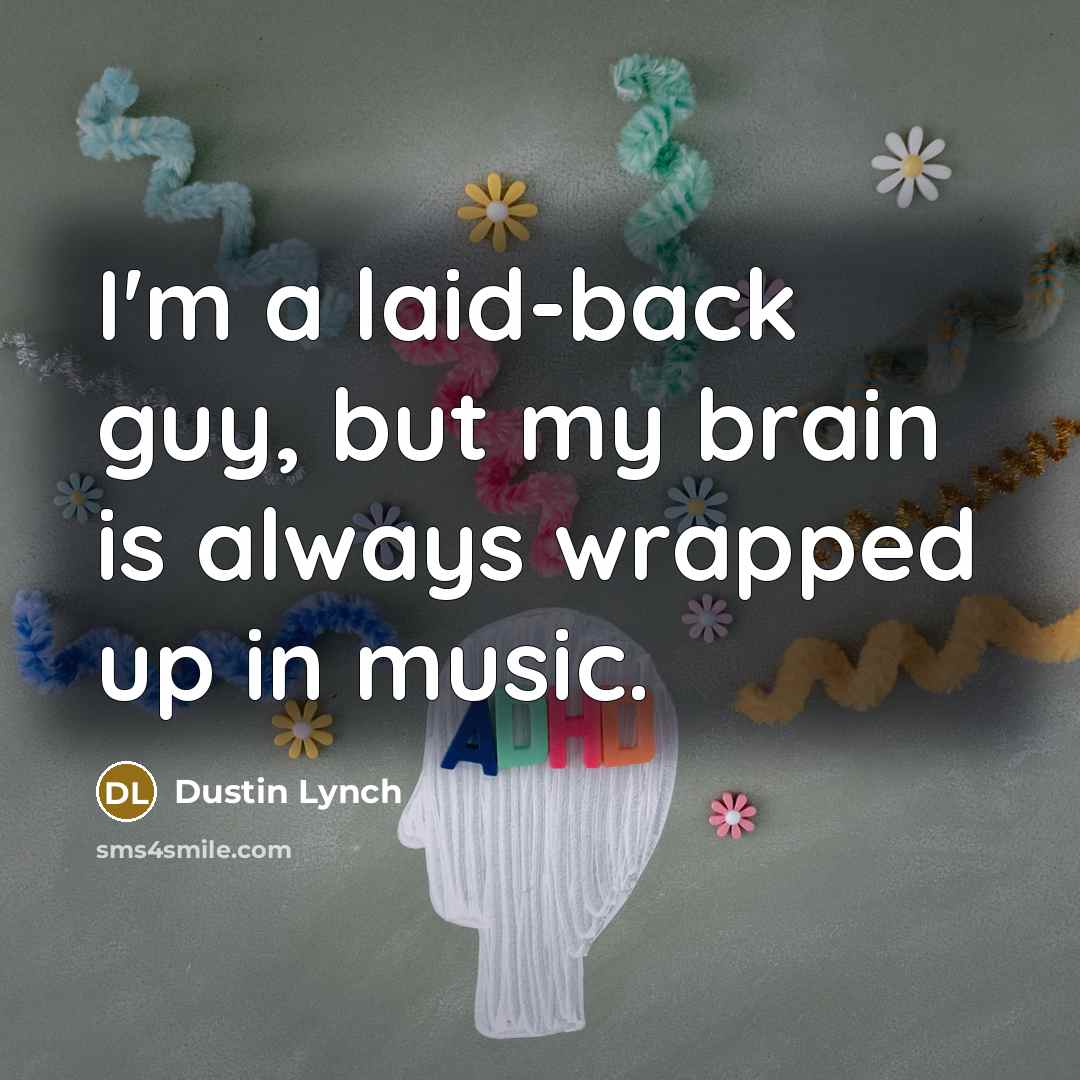 “I'm a laid-back guy, but my brain is always wrapped up in music.” quote by Dustin Lynch