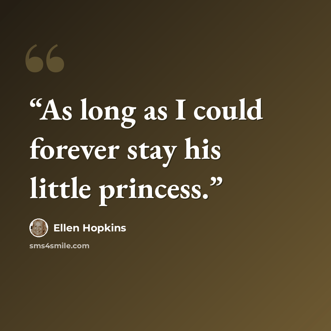 “As long as I could forever stay his little princess.” quote by Ellen Hopkins