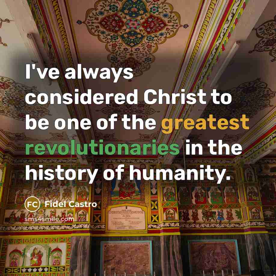 “I've always considered Christ to be one of the greatest revolutionaries in the history of humanity.” quote by Fidel Castro