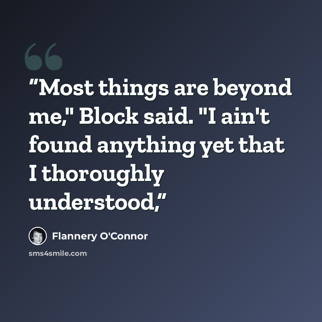 “Most things are beyond me," Block said. "I ain't found anything yet that I thoroughly understood,” quote by Flannery O'Connor