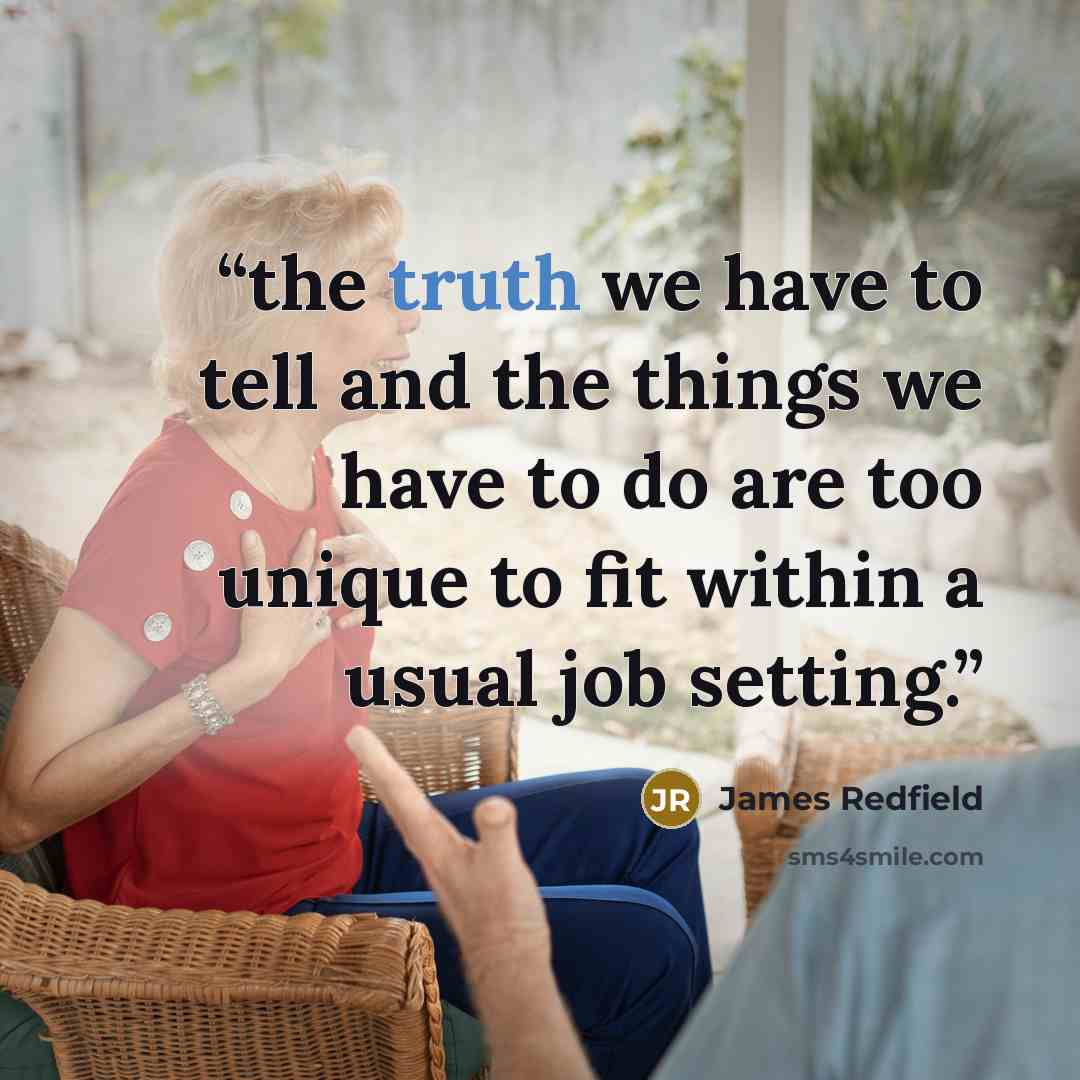 “the truth we have to tell and the things we have to do are too unique to fit within a usual job setting.” quote by James Redfield