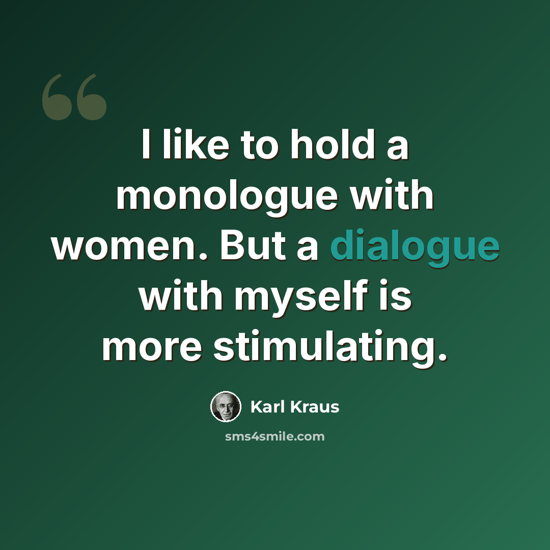 “I like to hold a monologue with women. But a dialogue with myself is more stimulating.” quote by Karl Kraus