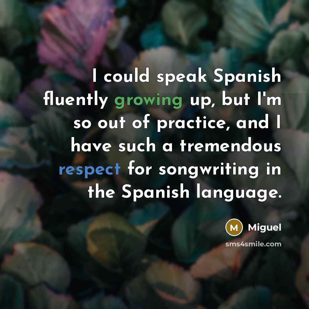 “I could speak Spanish fluently growing up, but I'm so out of practice, and I have such a tremendous respect for songwriting in the Spanish language.” quote by Miguel