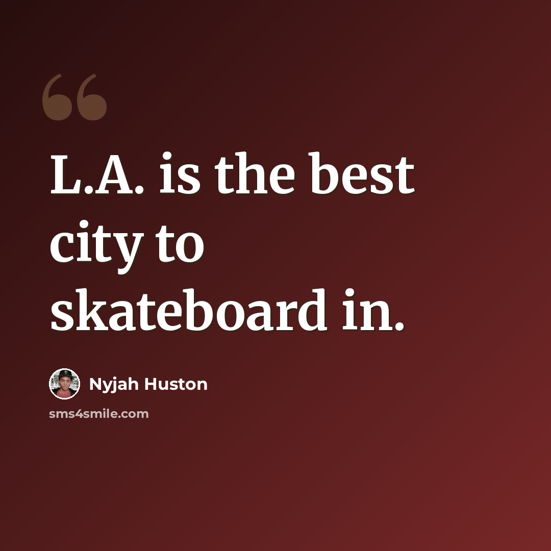“L.A. is the best city to skateboard in.” quote by Nyjah Huston