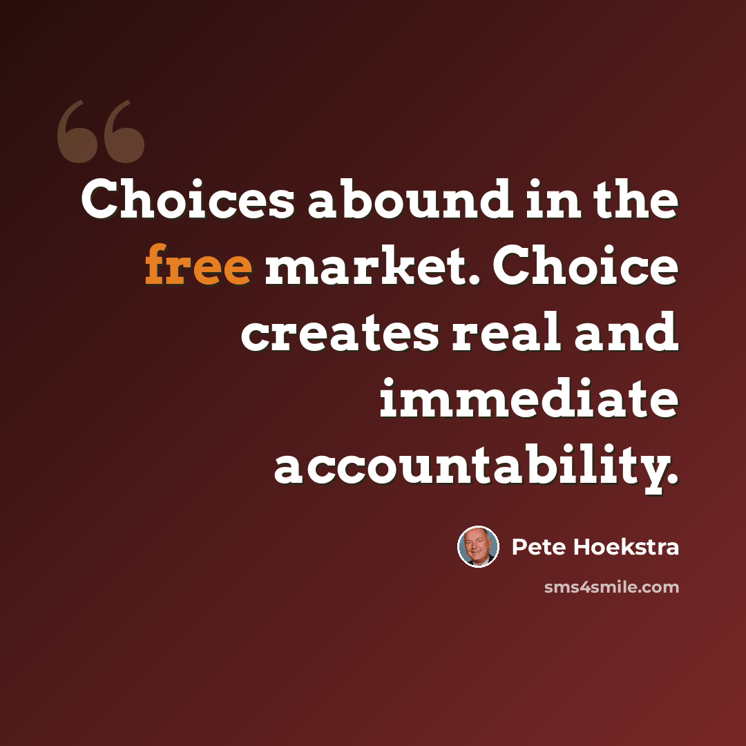 “Choices abound in the free market. Choice creates real and immediate accountability.” quote by Pete Hoekstra