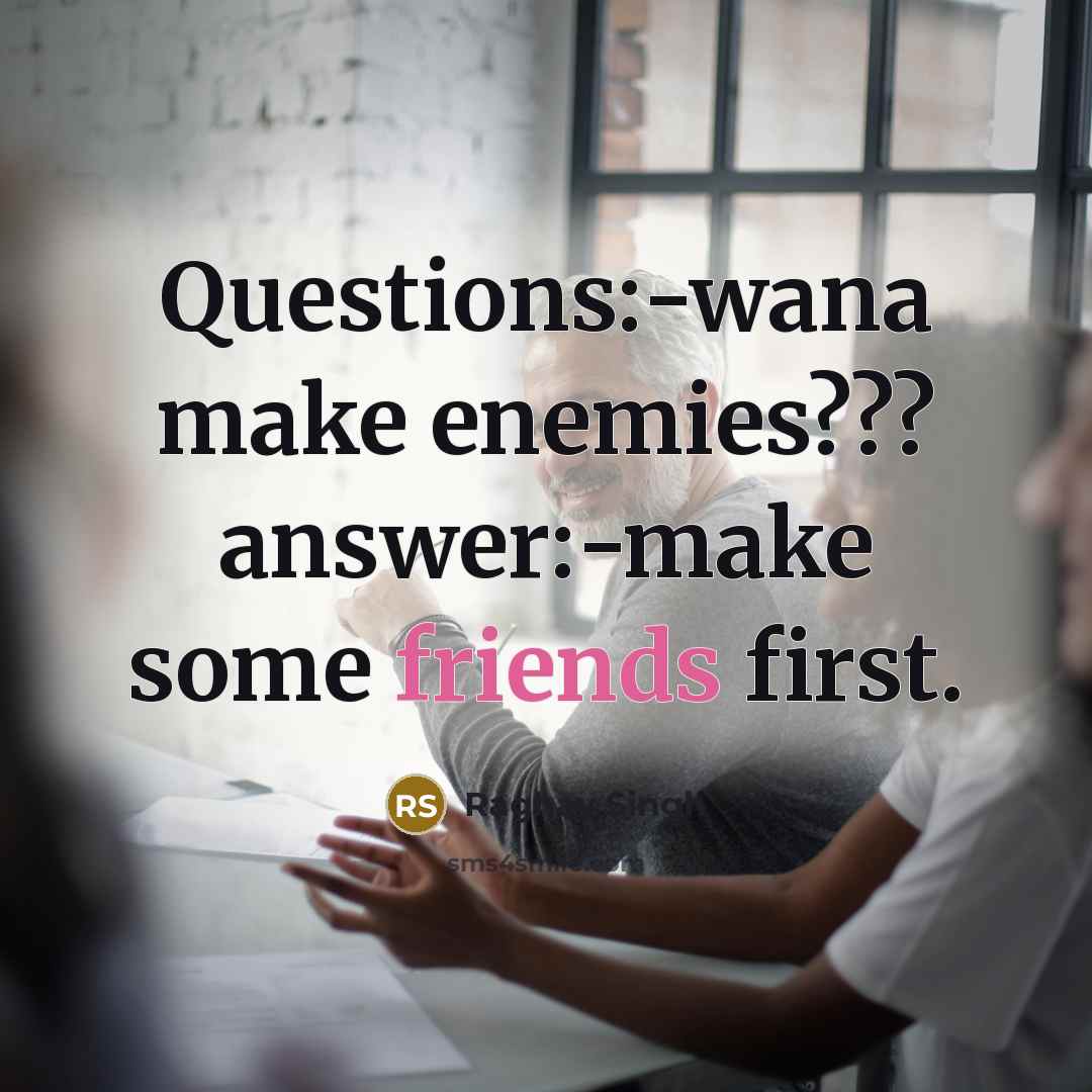 “Questions:-wana make enemies??? answer:-make some friends first.” quote by Raghav Singh