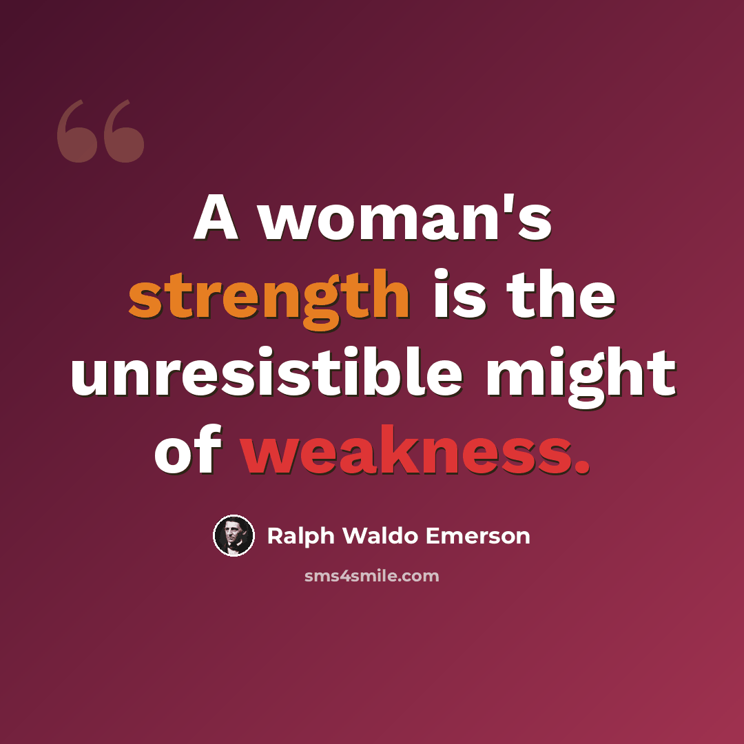 “A woman's strength is the unresistible might of weakness.” quote by Ralph Waldo Emerson