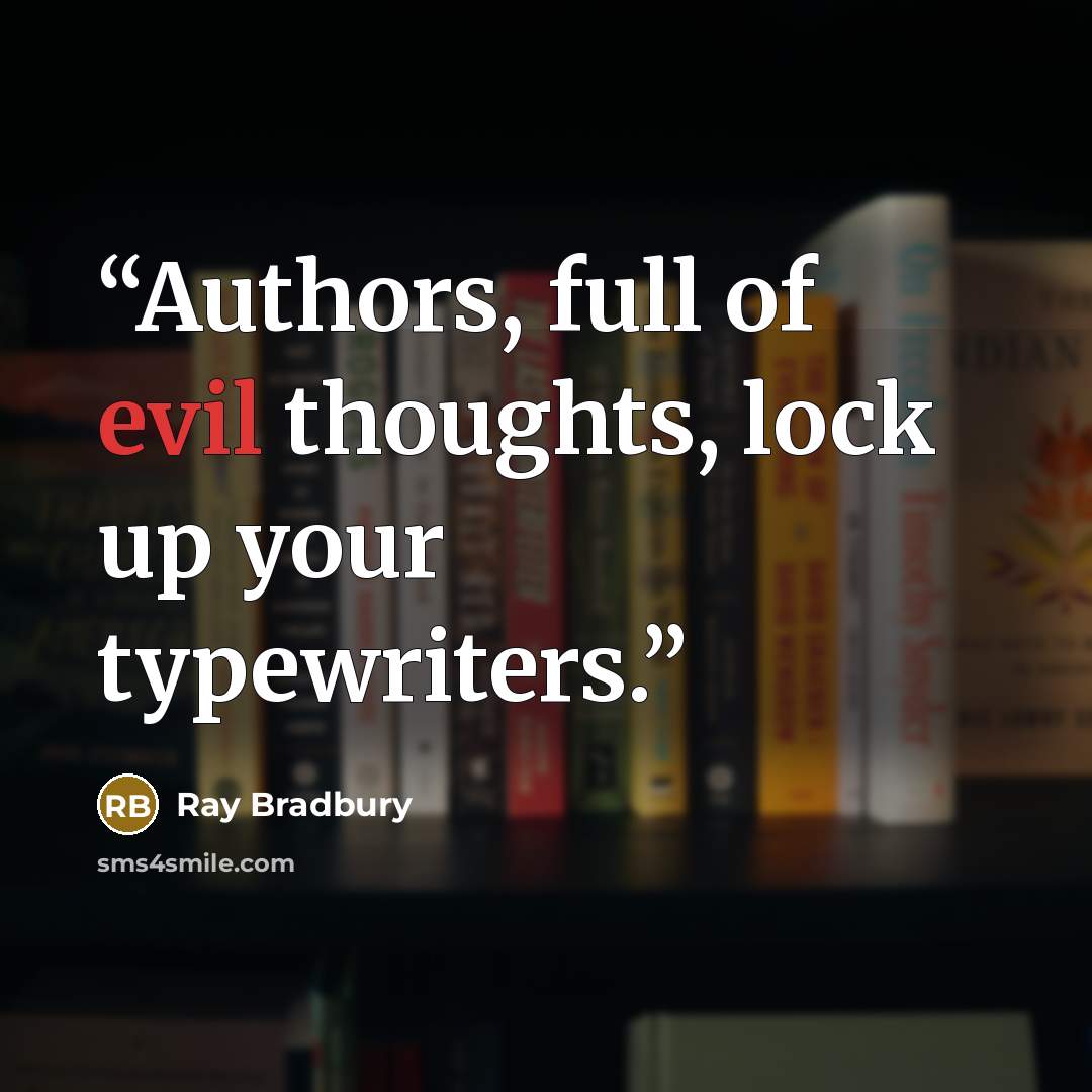 “Authors, full of evil thoughts, lock up your typewriters.” quote by Ray Bradbury