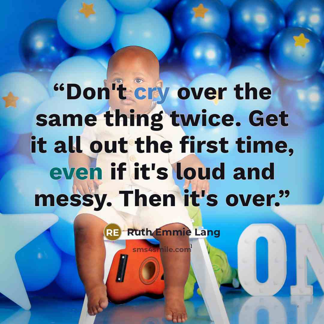 “Don't cry over the same thing twice. Get it all out the first time, even if it's loud and messy. Then it's over.” quote by Ruth Emmie Lang