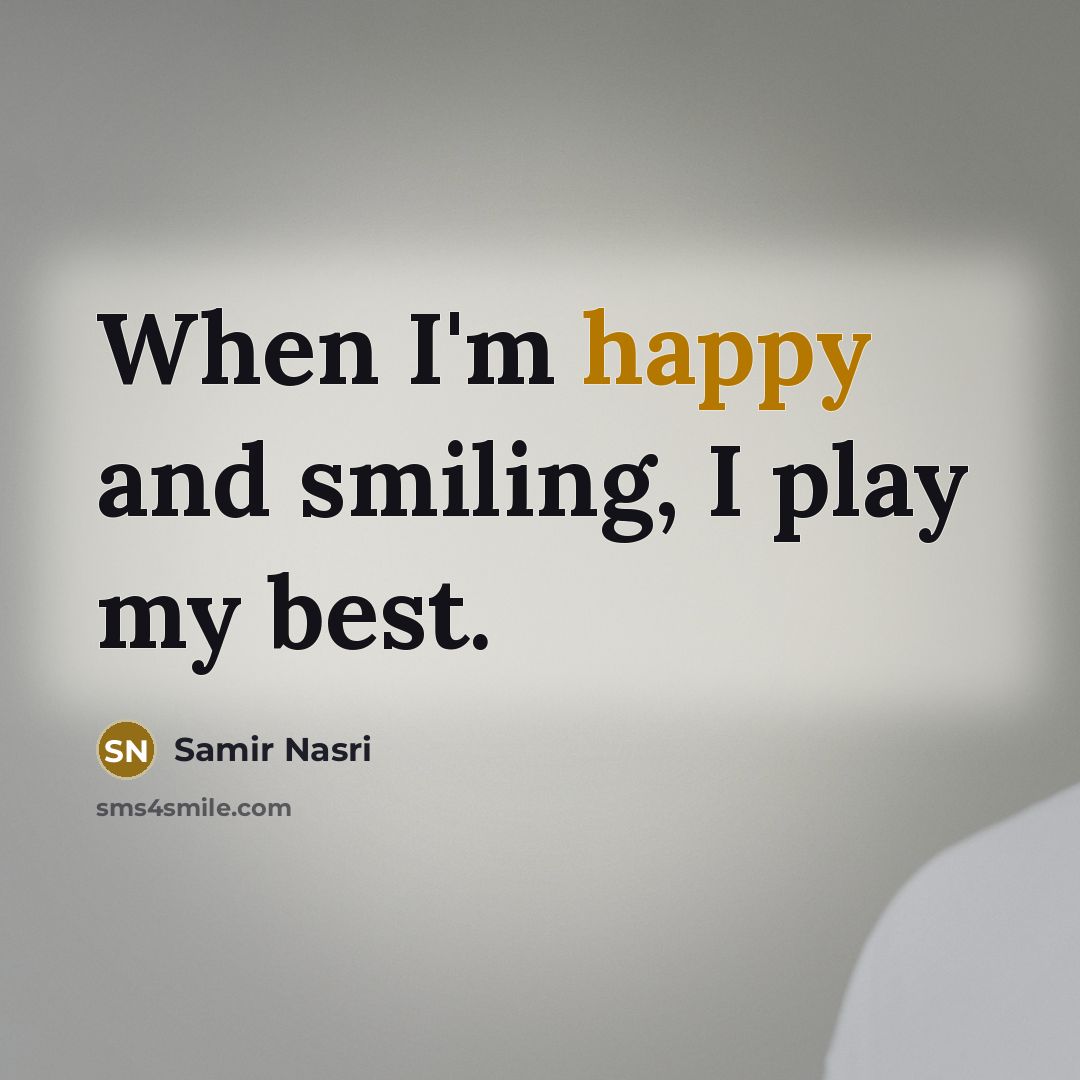 “When I'm happy and smiling, I play my best.” quote by Samir Nasri